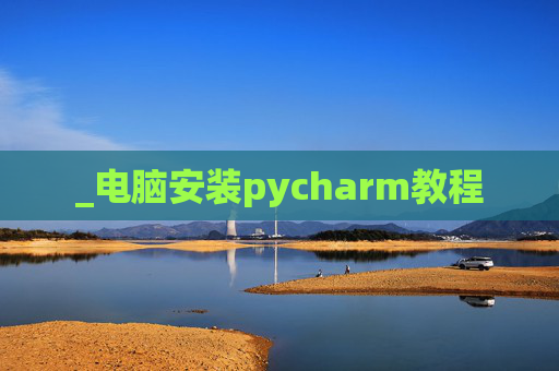 _电脑安装pycharm教程
